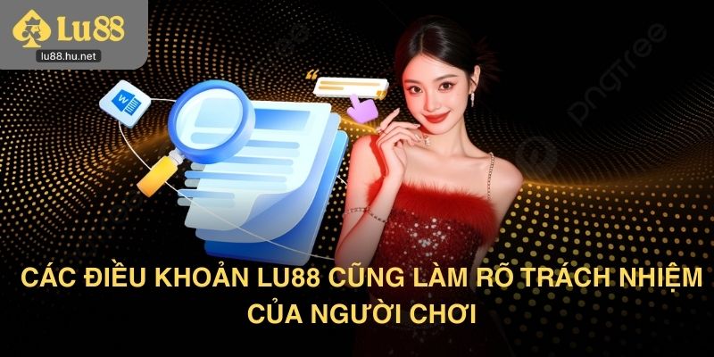 Các điều khoản Lu88 cũng làm rõ trách nhiệm của người chơi